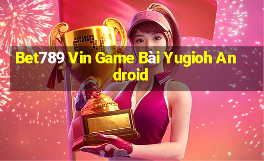 Bet789 Vin Game Bài Yugioh Android