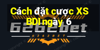 Cách đặt cược XSBDI ngày 6