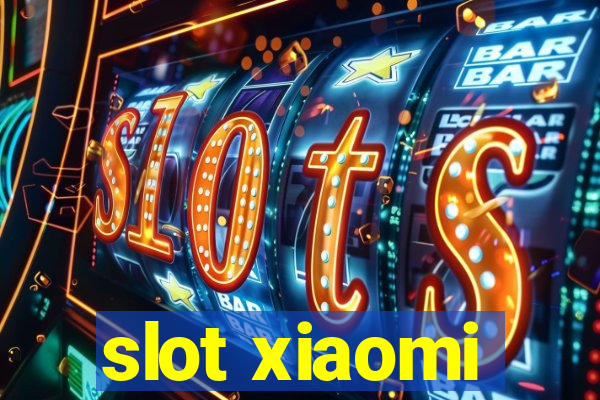 slot xiaomi