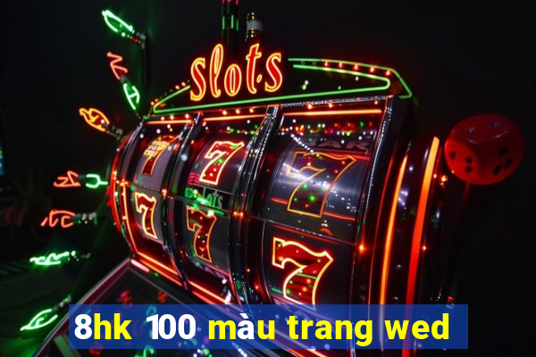 8hk 100 màu trang wed