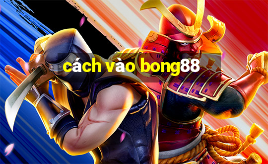 cách vào bong88