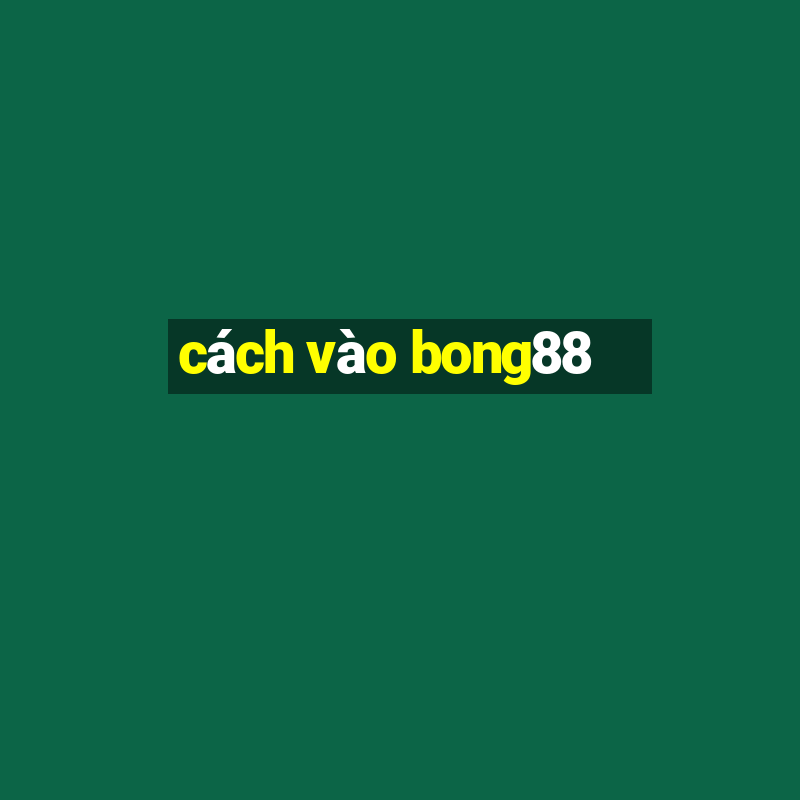 cách vào bong88