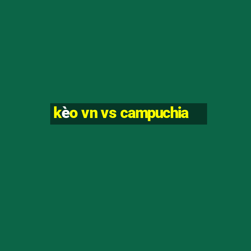 kèo vn vs campuchia