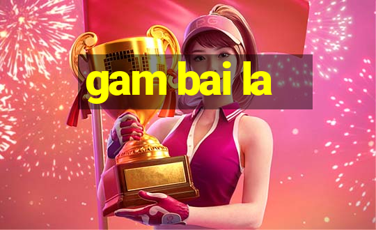 gam bai la