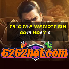 Trực tiếp vietlott Bingo18 ngày 8