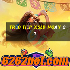 Trực tiếp XSLD ngày 21