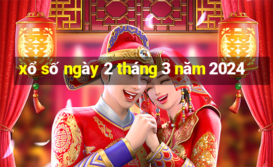 xổ số ngày 2 tháng 3 năm 2024