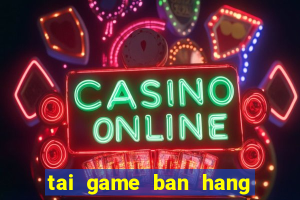 tai game ban hang nau an