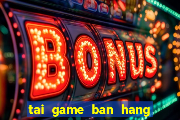 tai game ban hang nau an