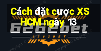 Cách đặt cược XSHCM ngày 13