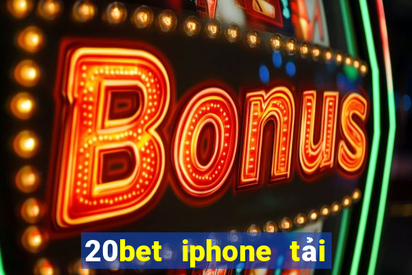 20bet iphone tải về và cài đặt