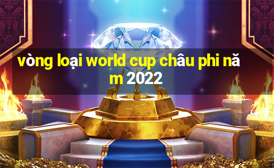 vòng loại world cup châu phi năm 2022