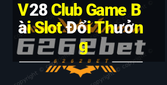 V28 Club Game Bài Slot Đổi Thưởng