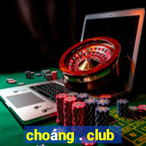 choáng . club