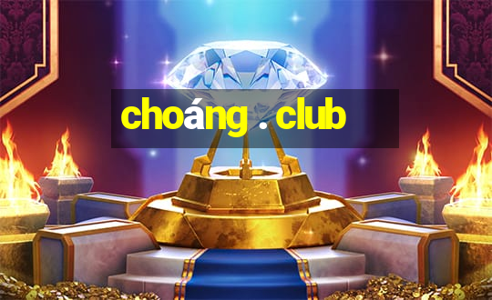 choáng . club