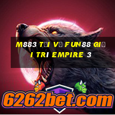 M883 Tải về Fun88 giải trí Empire 3