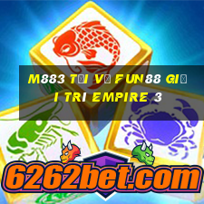 M883 Tải về Fun88 giải trí Empire 3