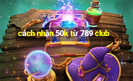 cách nhận 50k từ 789 club