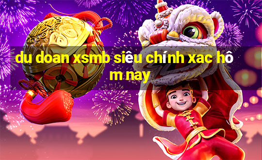 du doan xsmb sieu chinh xac hom nay