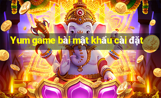 Yum game bài mật khẩu cài đặt