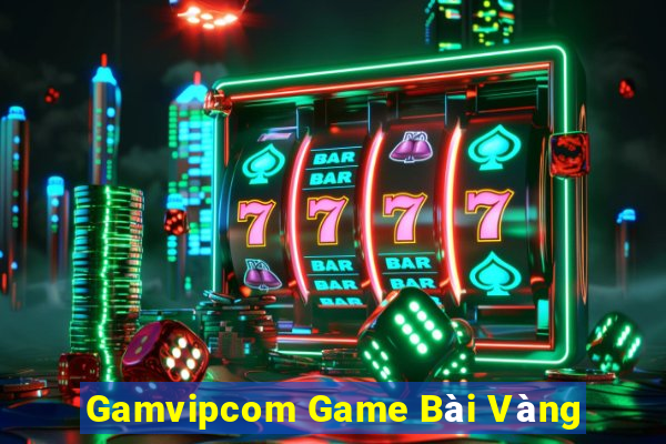 Gamvipcom Game Bài Vàng