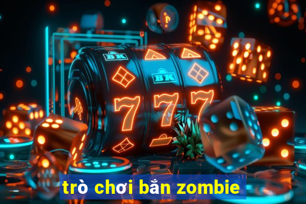 trò chơi bắn zombie