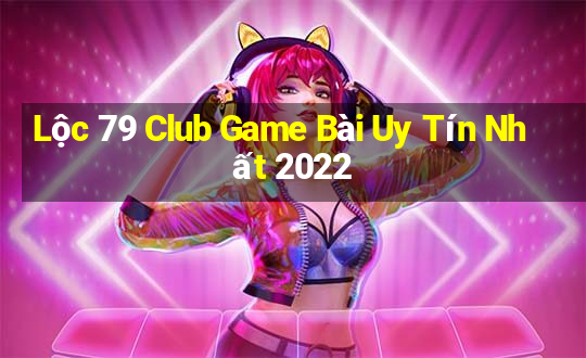 Lộc 79 Club Game Bài Uy Tín Nhất 2022