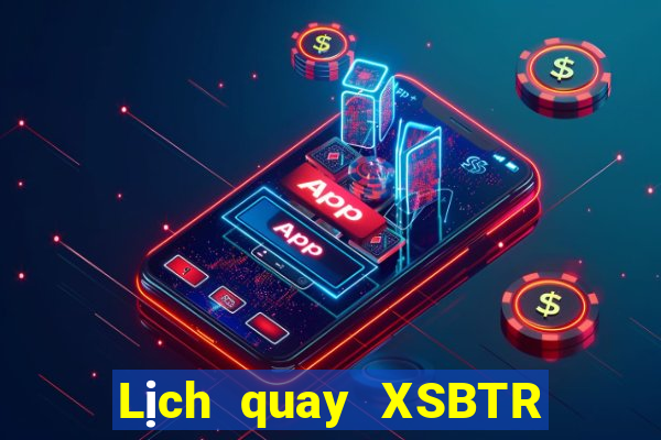 Lịch quay XSBTR thứ tư