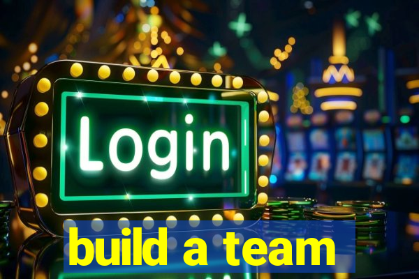 build a team