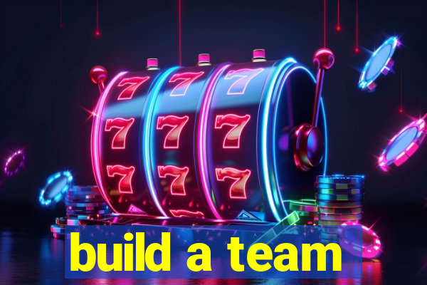 build a team