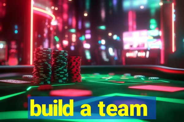 build a team