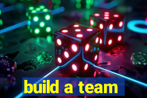 build a team