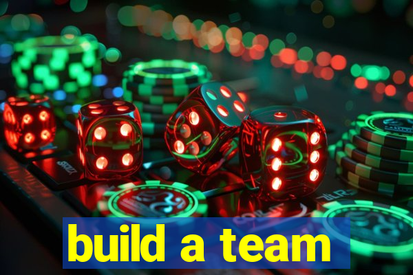 build a team