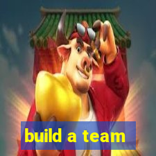 build a team