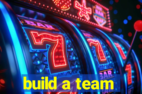 build a team