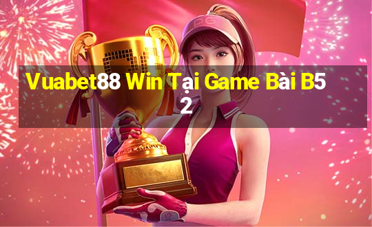 Vuabet88 Win Tại Game Bài B52