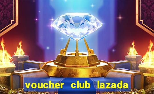 voucher club lazada là gì