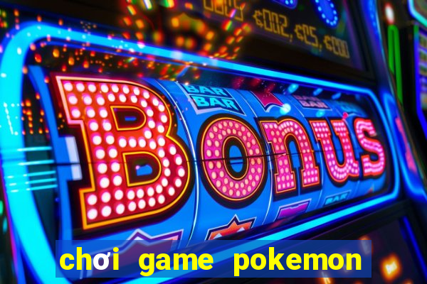 chơi game pokemon đại chiến mien phi