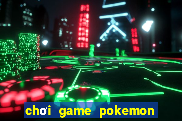 chơi game pokemon đại chiến mien phi