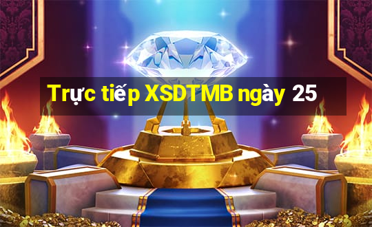 Trực tiếp XSDTMB ngày 25