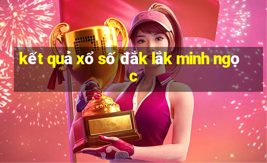 kết quả xổ số đắk lắk minh ngọc