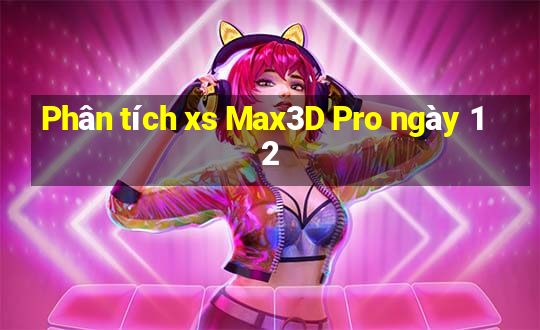 Phân tích xs Max3D Pro ngày 12