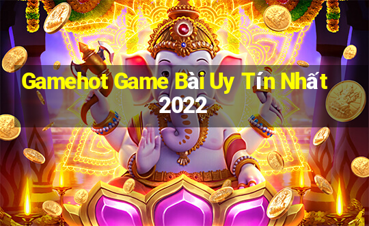 Gamehot Game Bài Uy Tín Nhất 2022