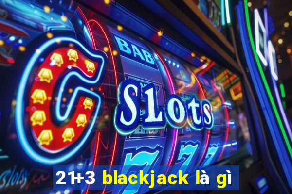 21+3 blackjack là gì