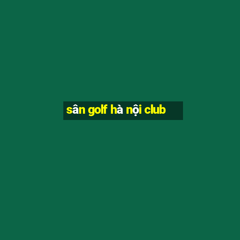 sân golf hà nội club