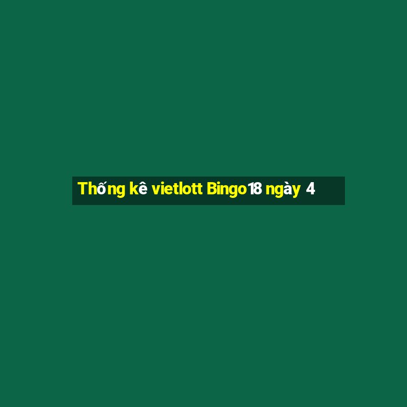 Thống kê vietlott Bingo18 ngày 4