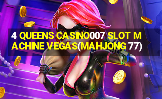 4 QUEENS CASINO007 SLOT MACHINE VEGAS(MAHJONG 77)