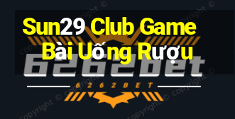 Sun29 Club Game Bài Uống Rượu