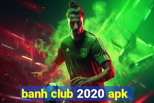 banh club 2020 apk