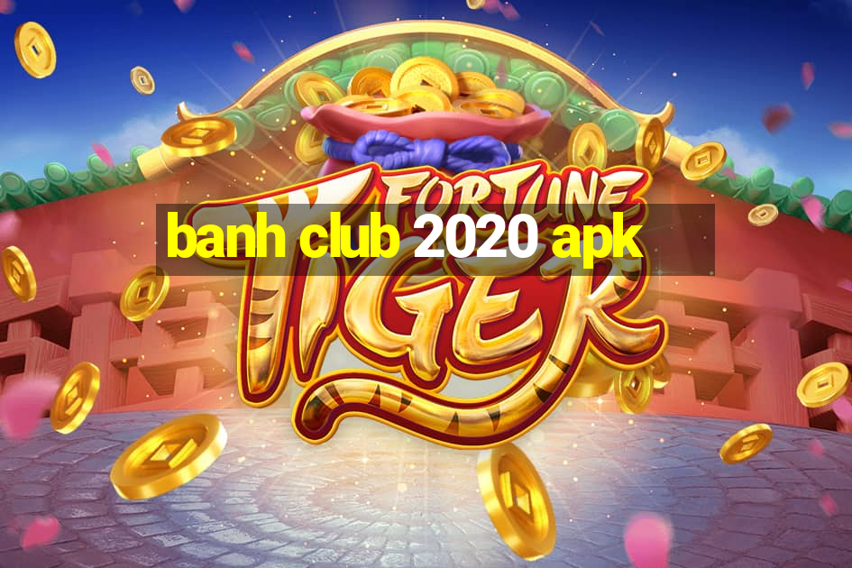 banh club 2020 apk